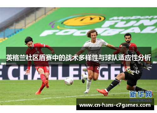 英格兰社区盾赛中的战术多样性与球队适应性分析