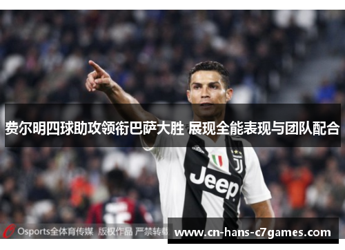 费尔明四球助攻领衔巴萨大胜 展现全能表现与团队配合