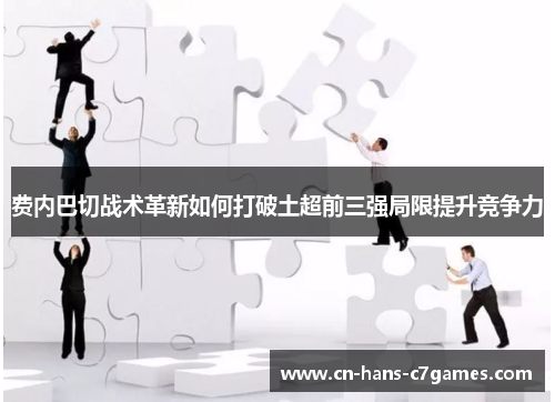 费内巴切战术革新如何打破土超前三强局限提升竞争力
