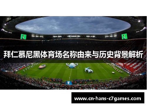 拜仁慕尼黑体育场名称由来与历史背景解析