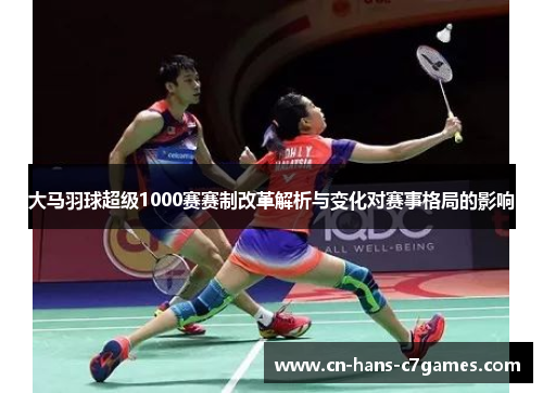 大马羽球超级1000赛赛制改革解析与变化对赛事格局的影响