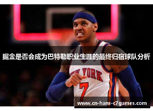 掘金是否会成为巴特勒职业生涯的最终归宿球队分析