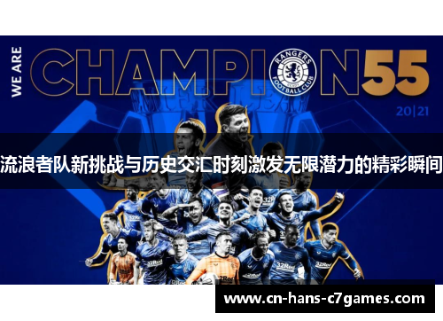 流浪者队新挑战与历史交汇时刻激发无限潜力的精彩瞬间