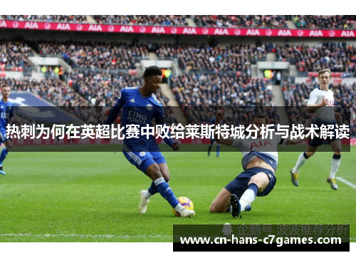 热刺为何在英超比赛中败给莱斯特城分析与战术解读