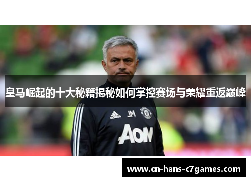 皇马崛起的十大秘籍揭秘如何掌控赛场与荣耀重返巅峰