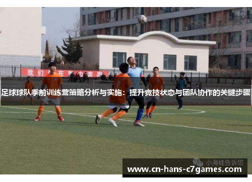 足球球队季前训练营策略分析与实施:提升竞技状态与团队协作的关键步骤 足球球队季前训练营策略分析与实施:提升竞技状态与团队协作的关键步骤