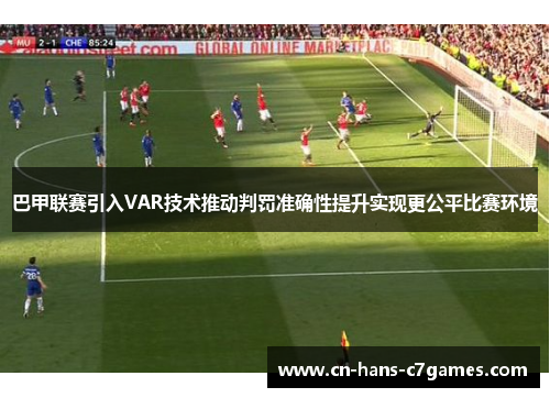 巴甲联赛引入VAR技术推动判罚准确性提升实现更公平比赛环境