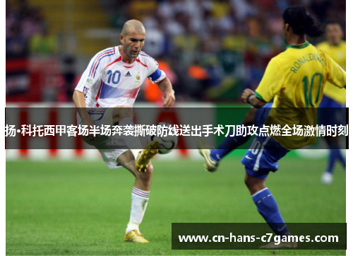 扬·科托西甲客场半场奔袭撕破防线送出手术刀助攻点燃全场激情时刻 扬·科托西甲客场半场奔袭撕破防线送出手术刀助攻点燃全场激情时刻