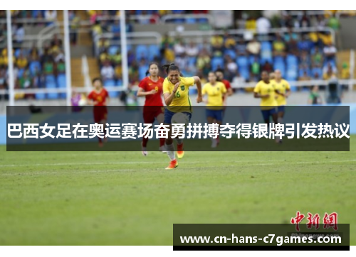 巴西女足在奥运赛场奋勇拼搏夺得银牌引发热议